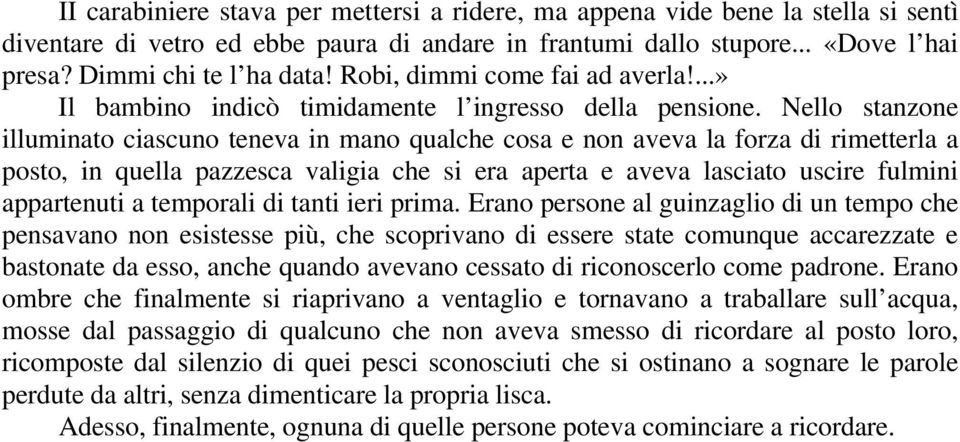 Nello stanzone illuminato ciascuno teneva in mano qualche cosa e non aveva la forza di rimetterla a posto, in quella pazzesca valigia che si era aperta e aveva lasciato uscire fulmini appartenuti a