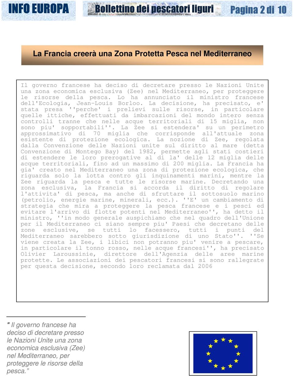 La decisione, ha precisato, e' stata presa ''perche' i prelievi sulle risorse, in particolare quelle ittiche, effettuati da imbarcazioni del mondo intero senza controlli tranne che nelle acque