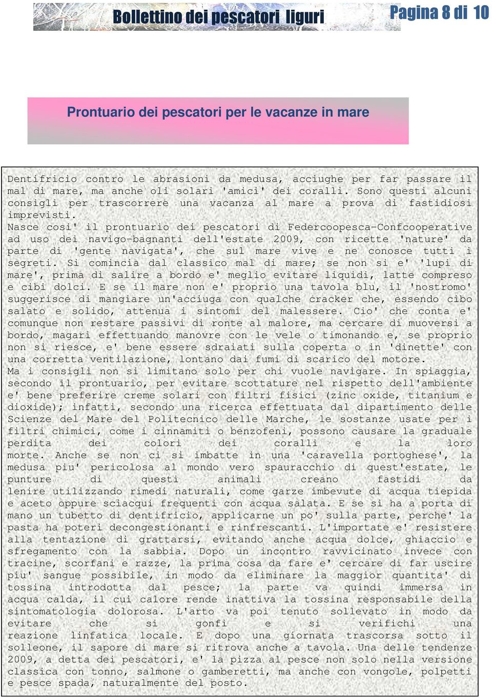 Nasce cosi' il prontuario dei pescatori di Federcoopesca-Confcooperative ad uso dei navigo-bagnanti dell'estate 2009, con ricette 'nature' da parte di 'gente navigata', che sul mare vive e ne conosce