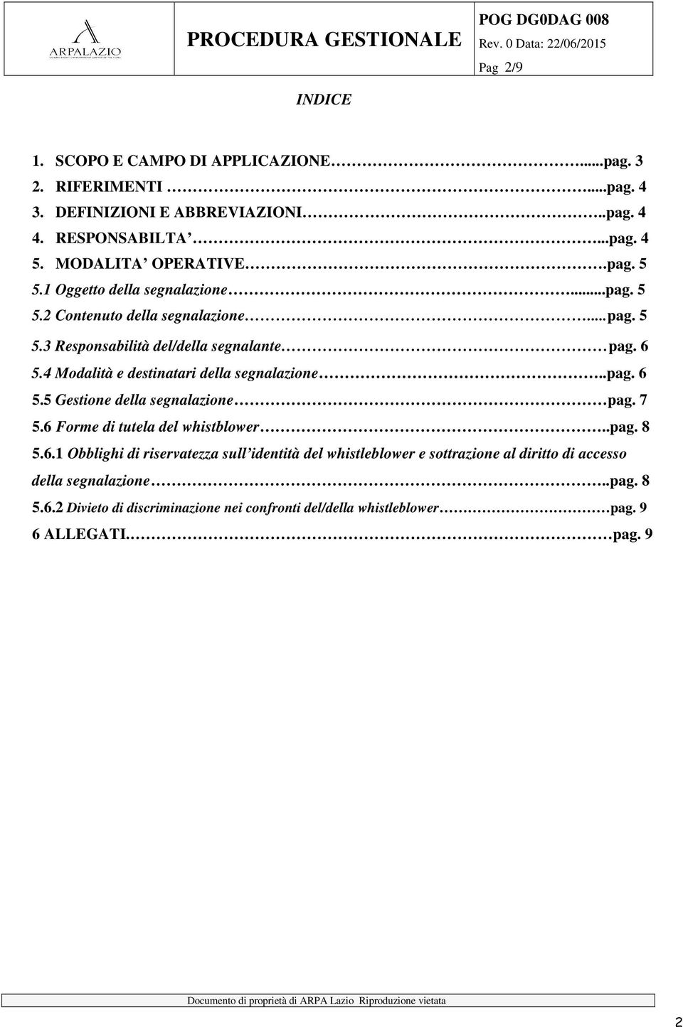 4 Modalità e destinatari della segnalazione..pag. 6 5.5 Gestione della segnalazione pag. 7 5.6 Forme di tutela del whistblower..pag. 8 5.6.1 Obblighi di riservatezza sull identità del whistleblower e sottrazione al diritto di accesso della segnalazione.