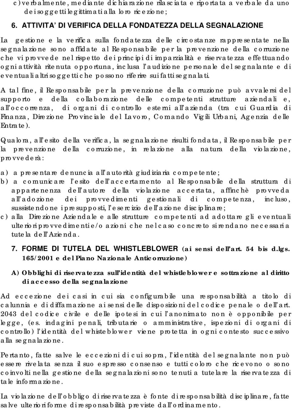 della corruzione che vi provvede nel rispetto dei principi di imparzialità e riservatezza effettuando ogni attività ritenuta opportuna, inclusa l audizione personale del segnalante e di eventuali