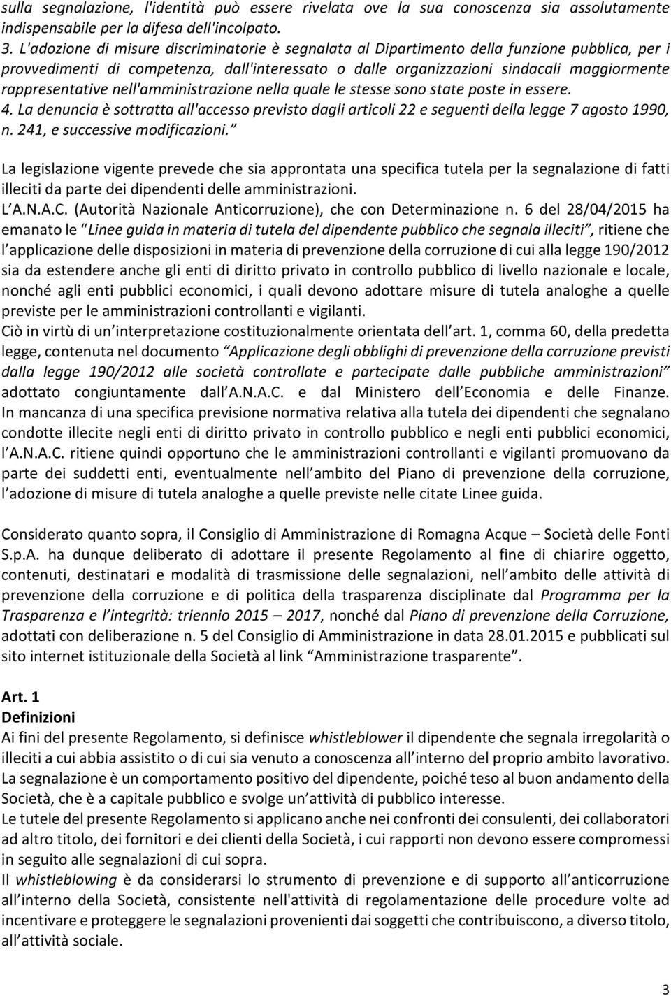 rappresentative nell'amministrazione nella quale le stesse sono state poste in essere. 4. La denuncia è sottratta all'accesso previsto dagli articoli 22 e seguenti della legge 7 agosto 1990, n.