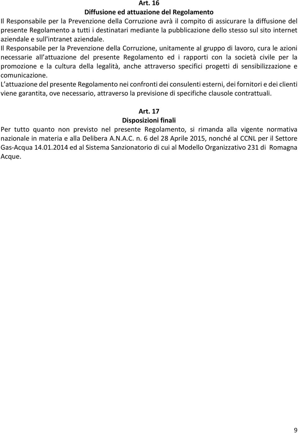 Il Responsabile per la Prevenzione della Corruzione, unitamente al gruppo di lavoro, cura le azioni necessarie all attuazione del presente Regolamento ed i rapporti con la società civile per la