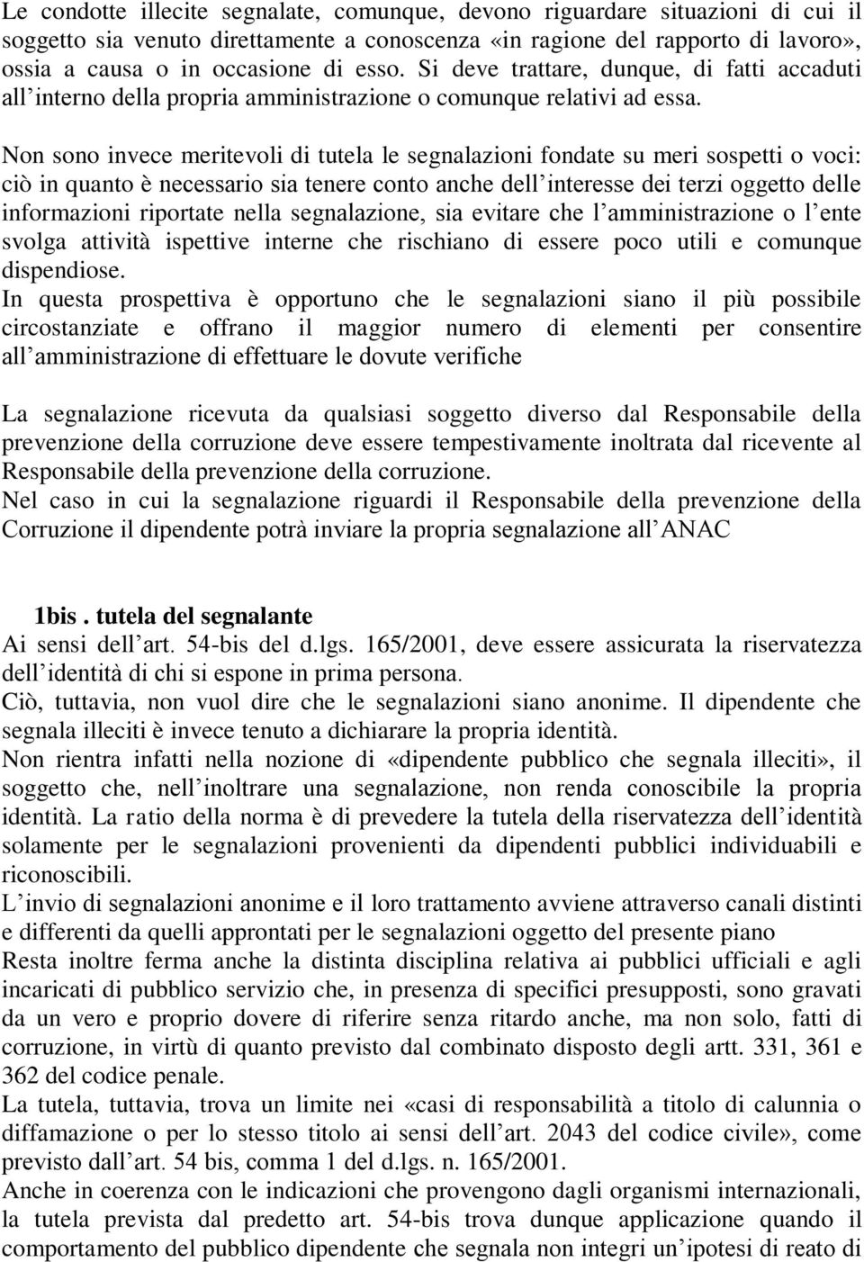 Non sono invece meritevoli di tutela le segnalazioni fondate su meri sospetti o voci: ciò in quanto è necessario sia tenere conto anche dell interesse dei terzi oggetto delle informazioni riportate