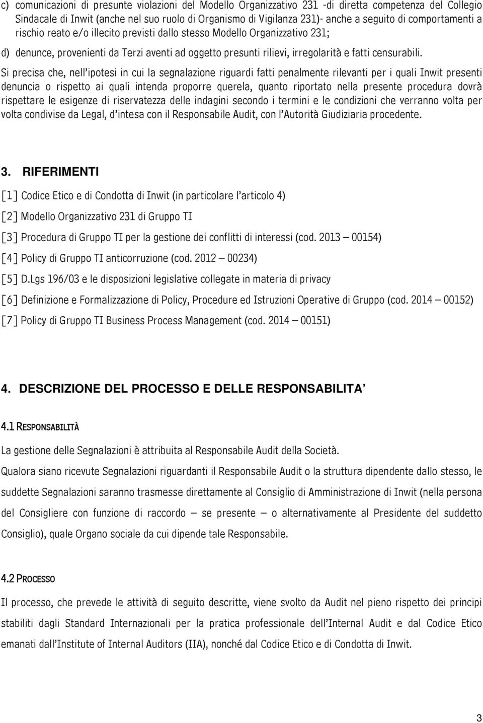 Si precisa che, nell ipotesi in cui la segnalazione riguardi fatti penalmente rilevanti per i quali Inwit presenti denuncia o rispetto ai quali intenda proporre querela, quanto riportato nella