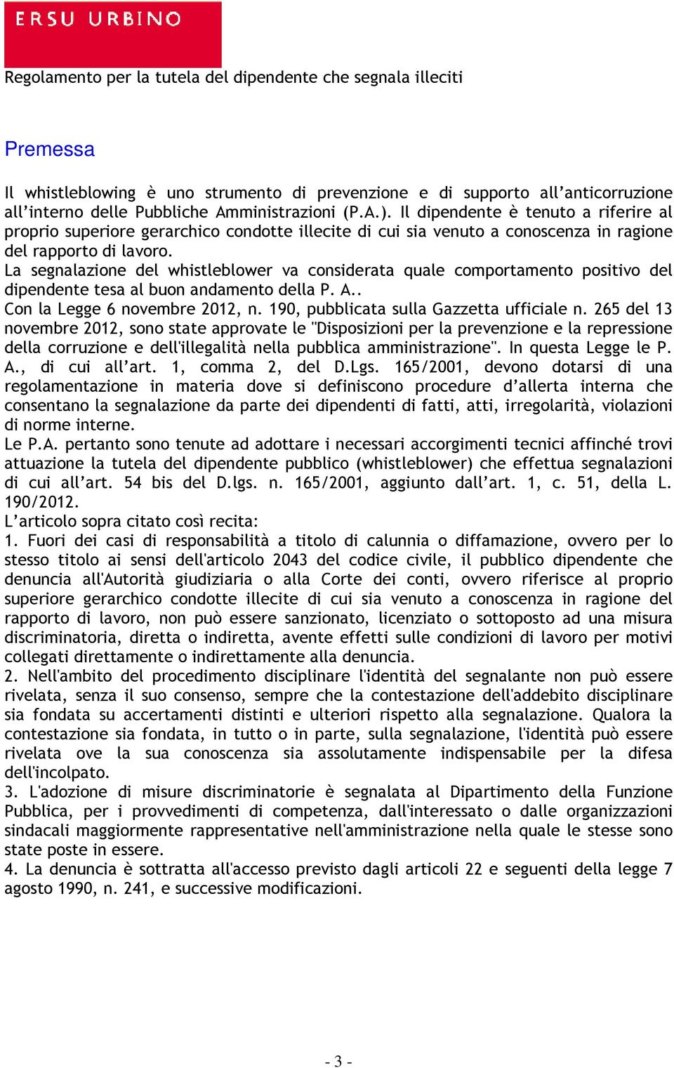 La segnalazione del whistleblower va considerata quale comportamento positivo del dipendente tesa al buon andamento della P. A.. Con la Legge 6 novembre 2012, n.