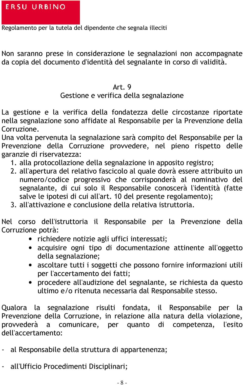 Una volta pervenuta la segnalazione sarà compito del Responsabile per la Prevenzione della Corruzione provvedere, nel pieno rispetto delle garanzie di riservatezza: 1.