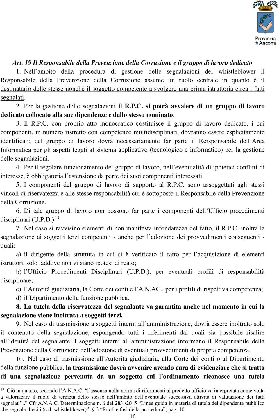 nonché il soggetto competente a svolgere una prima istruttoria circa i fatti segnalati. 2. Per la gestione delle segnalazioni il R.P.C.