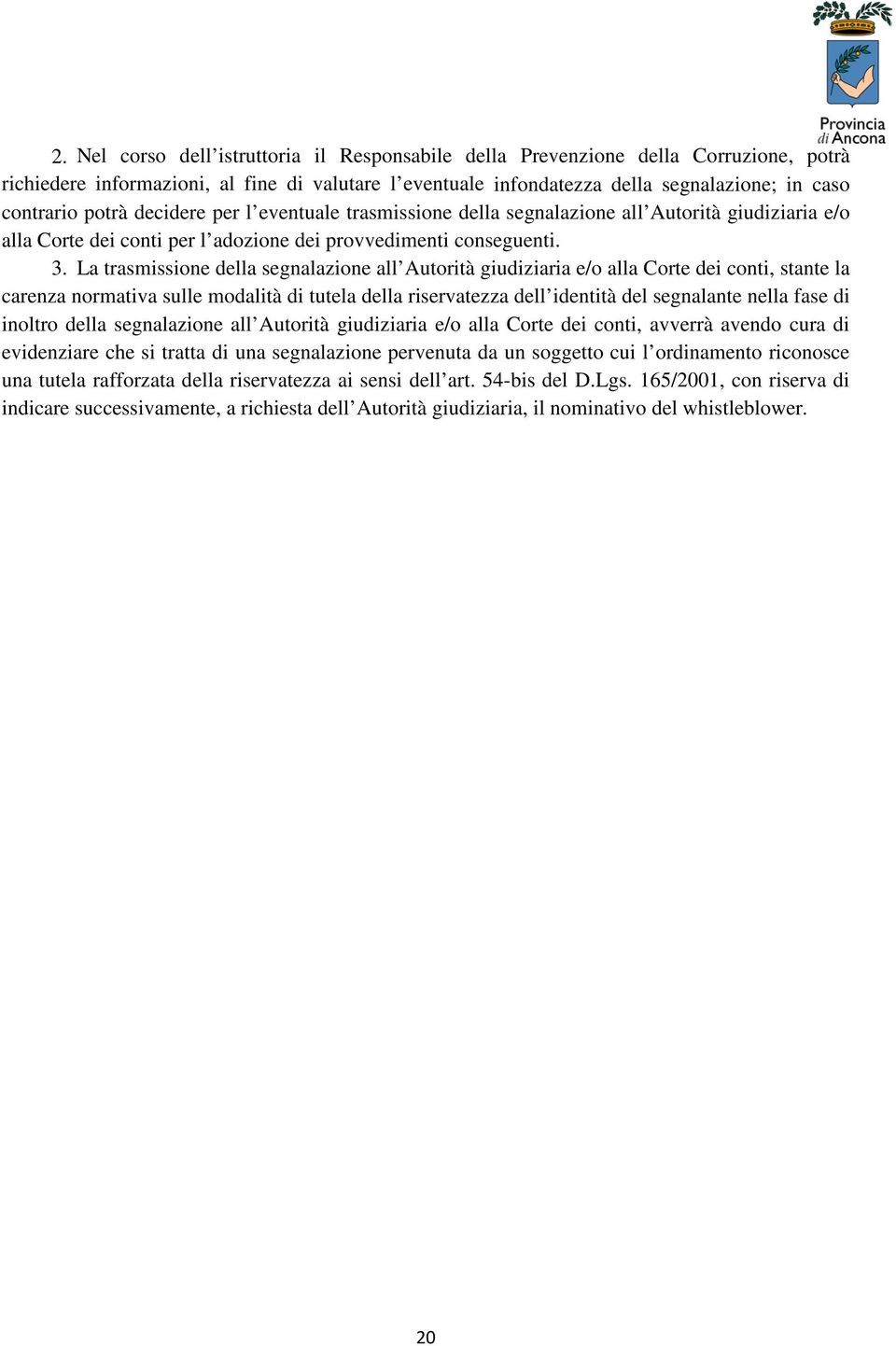 La trasmissione della segnalazione all Autorità giudiziaria e/o alla Corte dei conti, stante la carenza normativa sulle modalità di tutela della riservatezza dell identità del segnalante nella fase