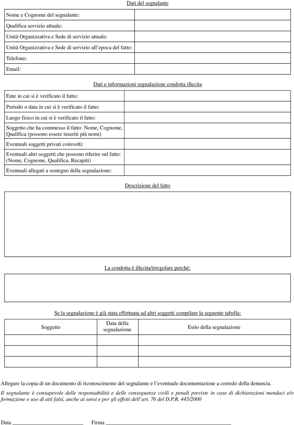 (possono essere inseriti più nomi) Eventuali soggetti privati coinvolti: Eventuali altri soggetti che possono riferire sul fatto: (Nome, Cognome, Qualifica, Recapiti) Eventuali allegati a sostegno