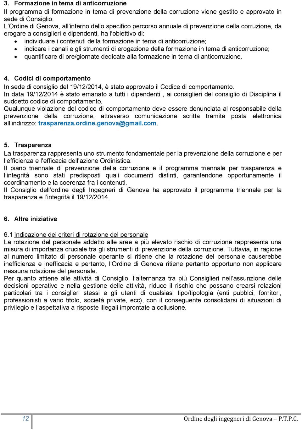 anti; indicare i canali e gli strumenti di erogazione della formazione in tema di anti; quantificare di ore/giornate dedicate alla formazione in tema di anti. 4.