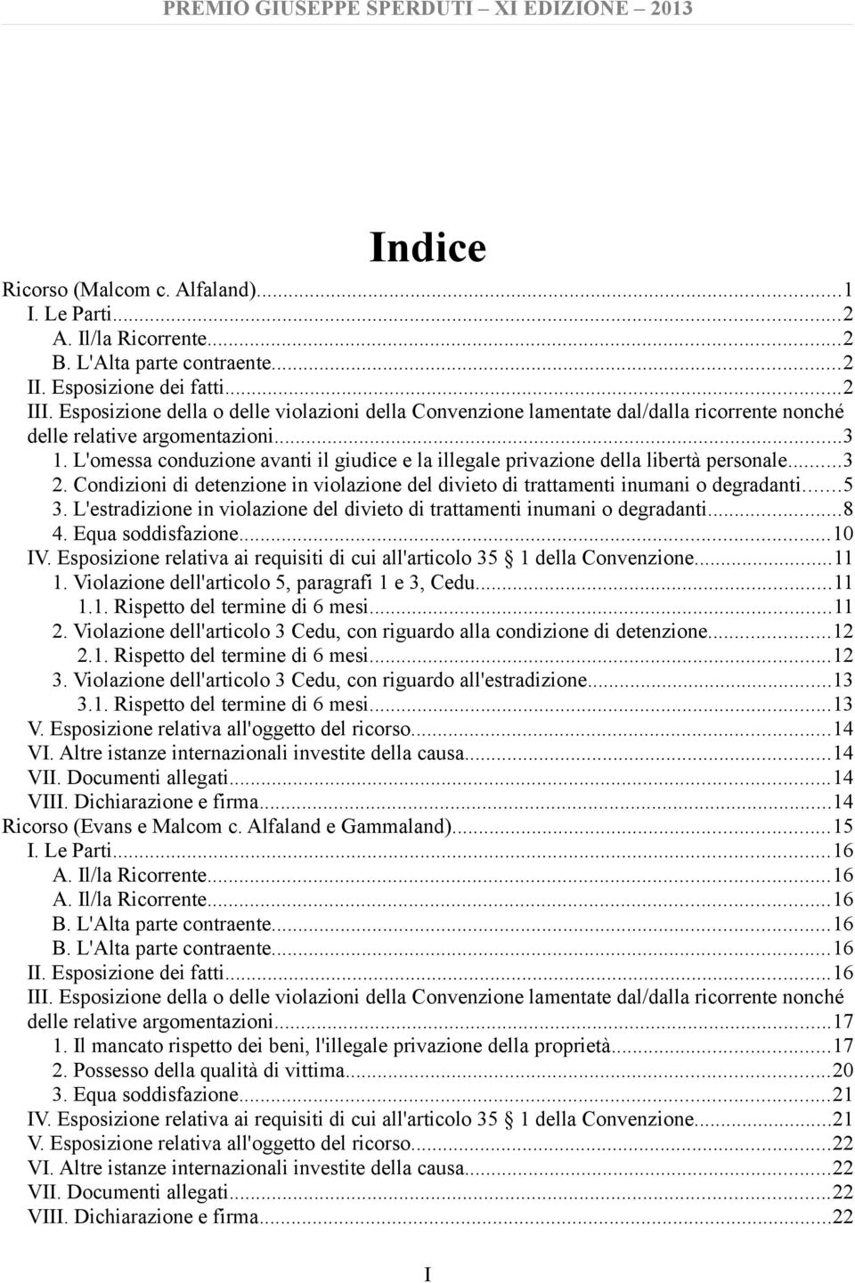 L'omessa conduzione avanti il giudice e la illegale privazione della libertà personale...3 2. Condizioni di detenzione in violazione del divieto di trattamenti inumani o degradanti...5 3.