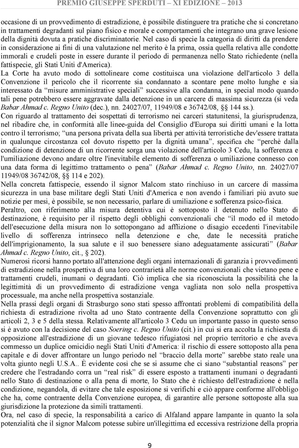 Nel caso di specie la categoria di diritti da prendere in considerazione ai fini di una valutazione nel merito è la prima, ossia quella relativa alle condotte immorali e crudeli poste in essere