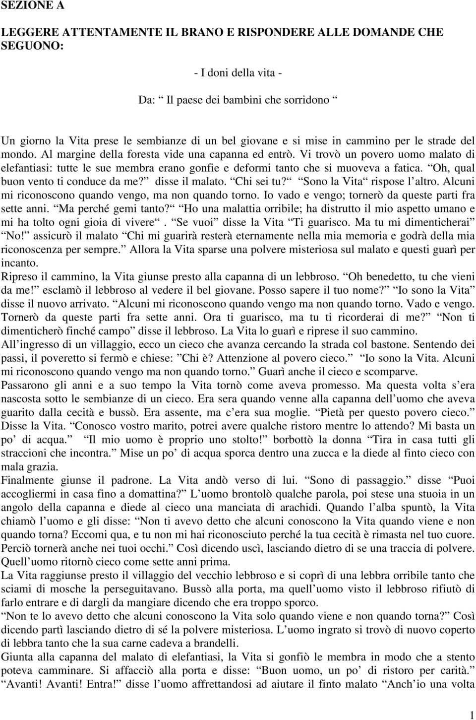 Vi trovò un povero uomo malato di elefantiasi: tutte le sue membra erano gonfie e deformi tanto che si muoveva a fatica. Oh, qual buon vento ti conduce da me? disse il malato. Chi sei tu?