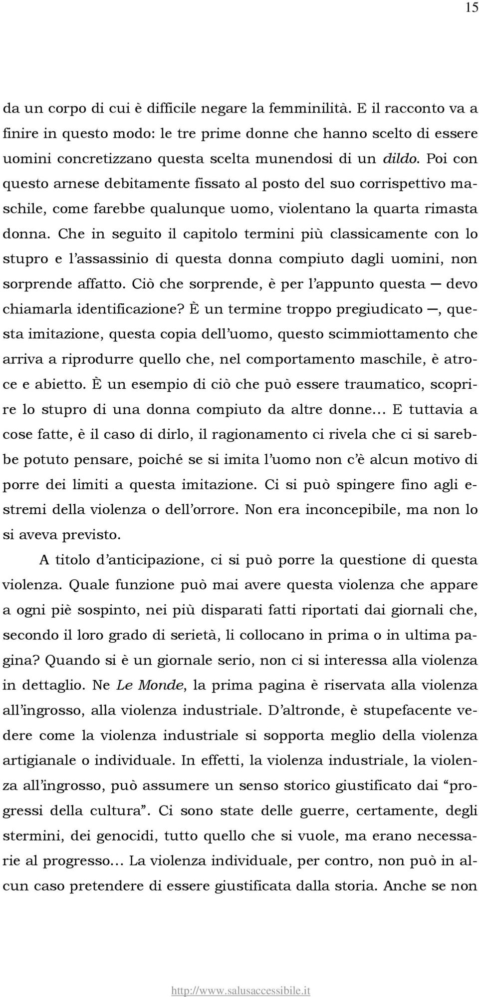 Poi con questo arnese debitamente fissato al posto del suo corrispettivo maschile, come farebbe qualunque uomo, violentano la quarta rimasta donna.