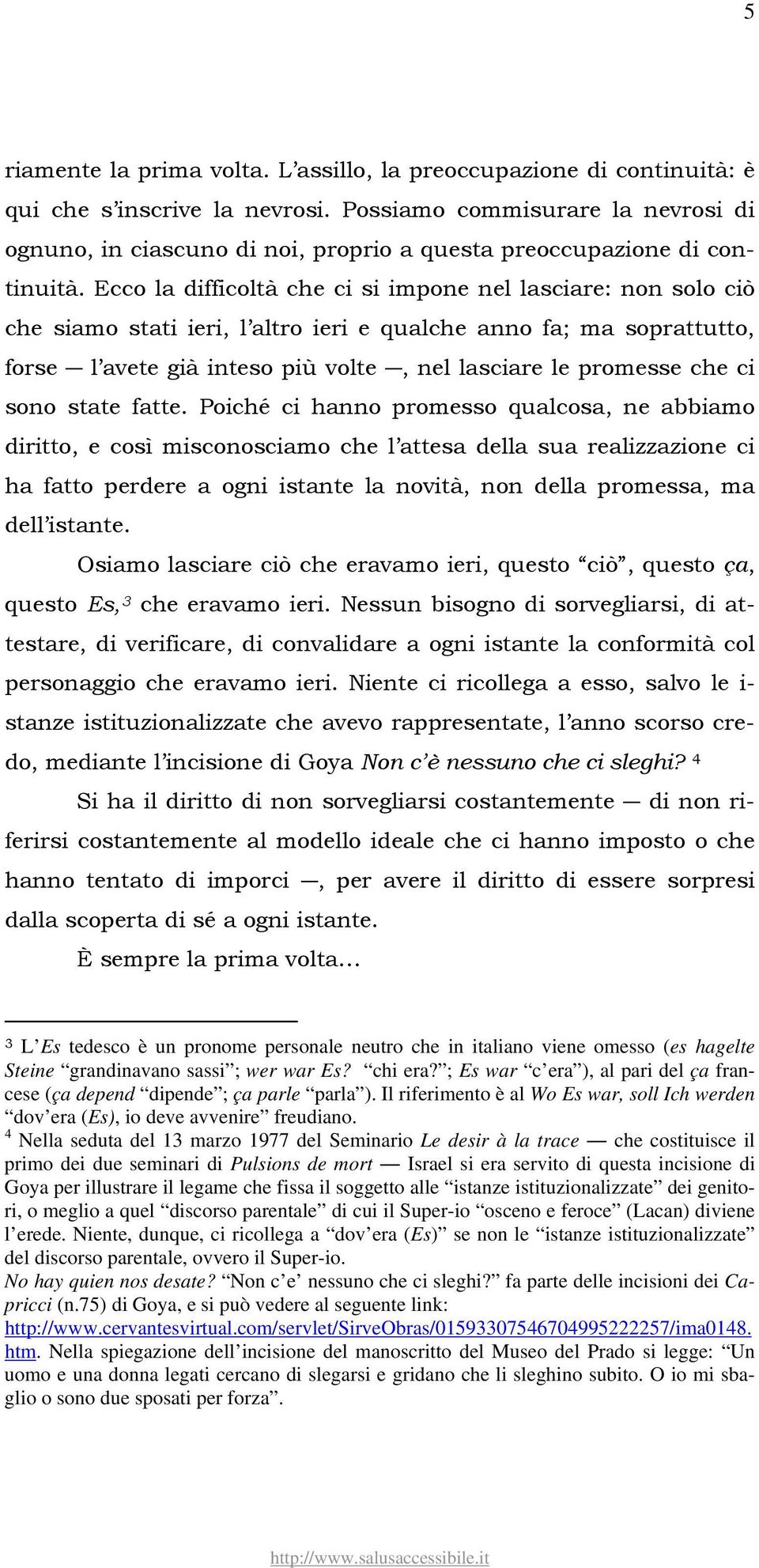 Ecco la difficoltà che ci si impone nel lasciare: non solo ciò che siamo stati ieri, l altro ieri e qualche anno fa; ma soprattutto, forse l avete già inteso più volte, nel lasciare le promesse che