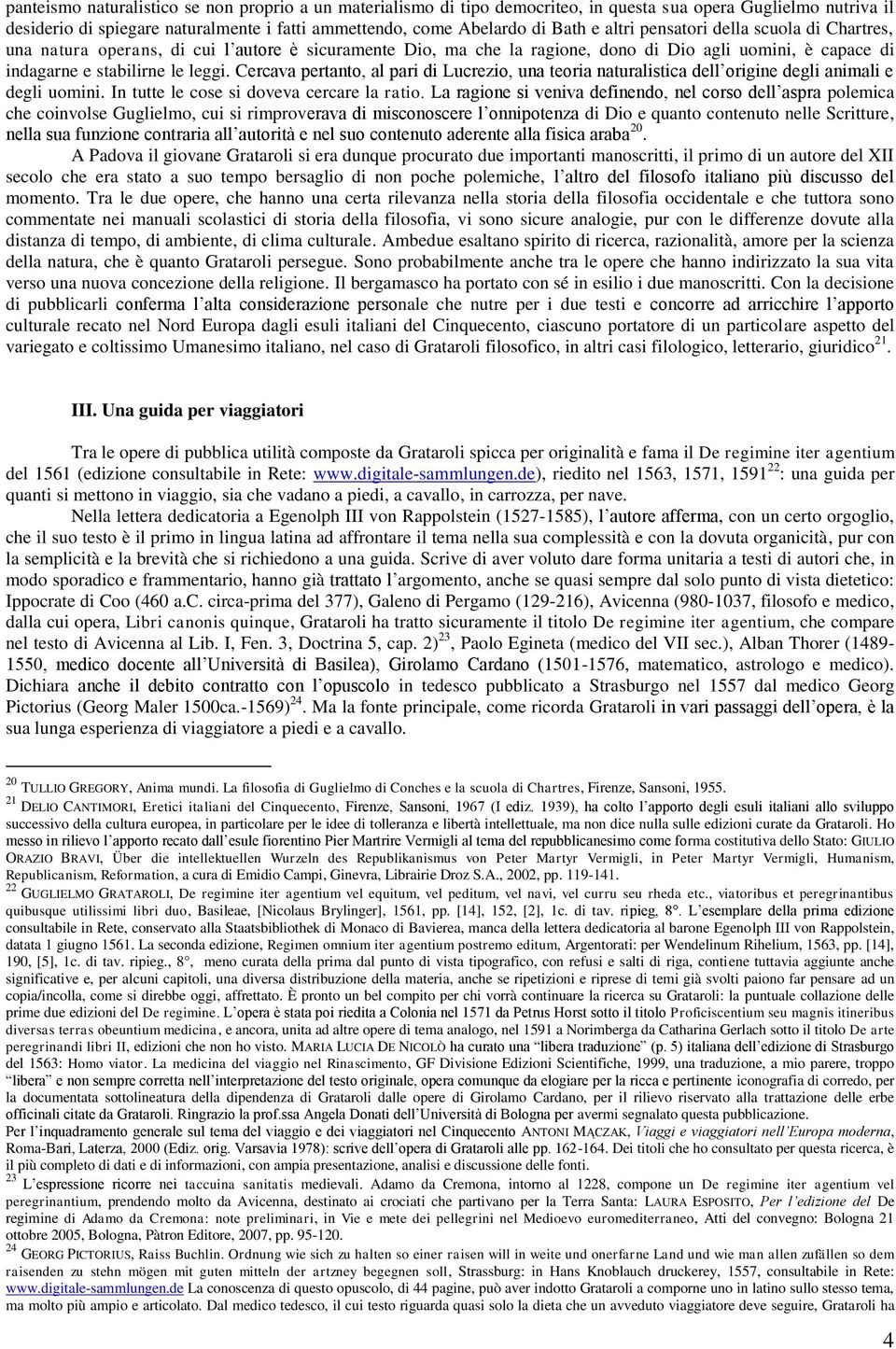 Cercava pertanto, al pari di Lucrezio, una teoria naturalistica dell origine degli animali e degli uomini. In tutte le cose si doveva cercare la ratio.