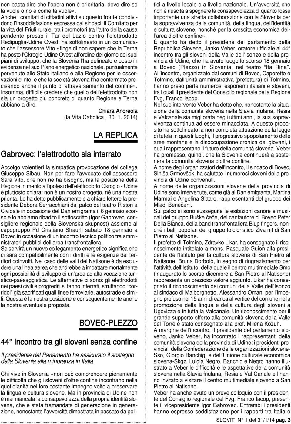 presso il Tar del Lazio contro l elettrodotto Redipuglia-Udine Ovest, ha sottolineato in un comunicato che l assessore Vito «finge di non sapere che la Terna ha posto l Okroglo-Udine Ovest all ordine