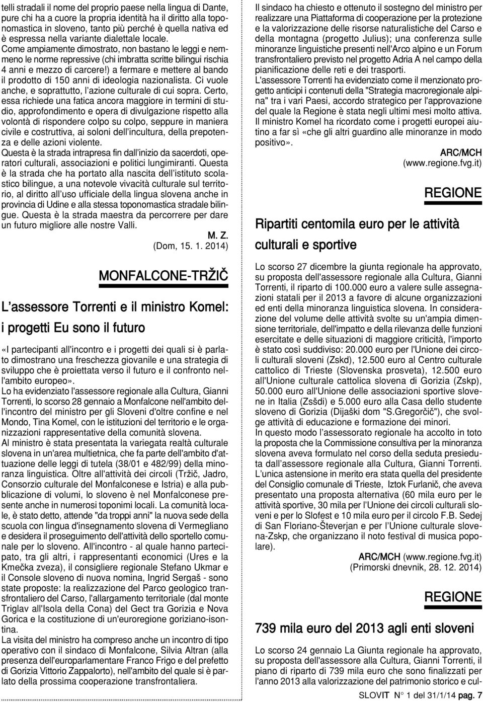 ) a fermare e mettere al bando il prodotto di 150 anni di ideologia nazionalista. Ci vuole anche, e soprattutto, l azione culturale di cui sopra.