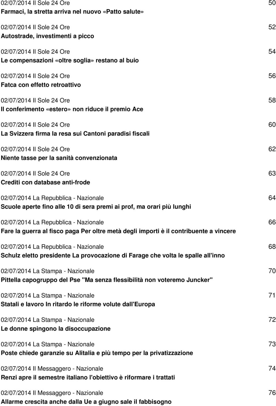 sui Cantoni paradisi fiscali 02/07/2014 Il Sole 24 Ore Niente tasse per la sanità convenzionata 02/07/2014 Il Sole 24 Ore Crediti con database anti-frode 02/07/2014 La Repubblica - Nazionale Scuole