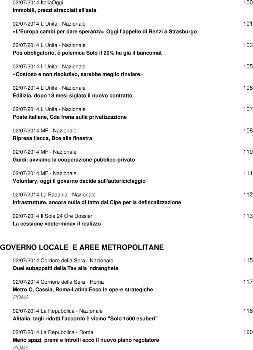 siglato il nuovo contratto 02/07/2014 L Unita - Nazionale Poste italiane, Cda frena sulla privatizzazione 02/07/2014 MF - Nazionale Ripresa fiacca, Bce alla finestra 02/07/2014 MF - Nazionale Guidi: