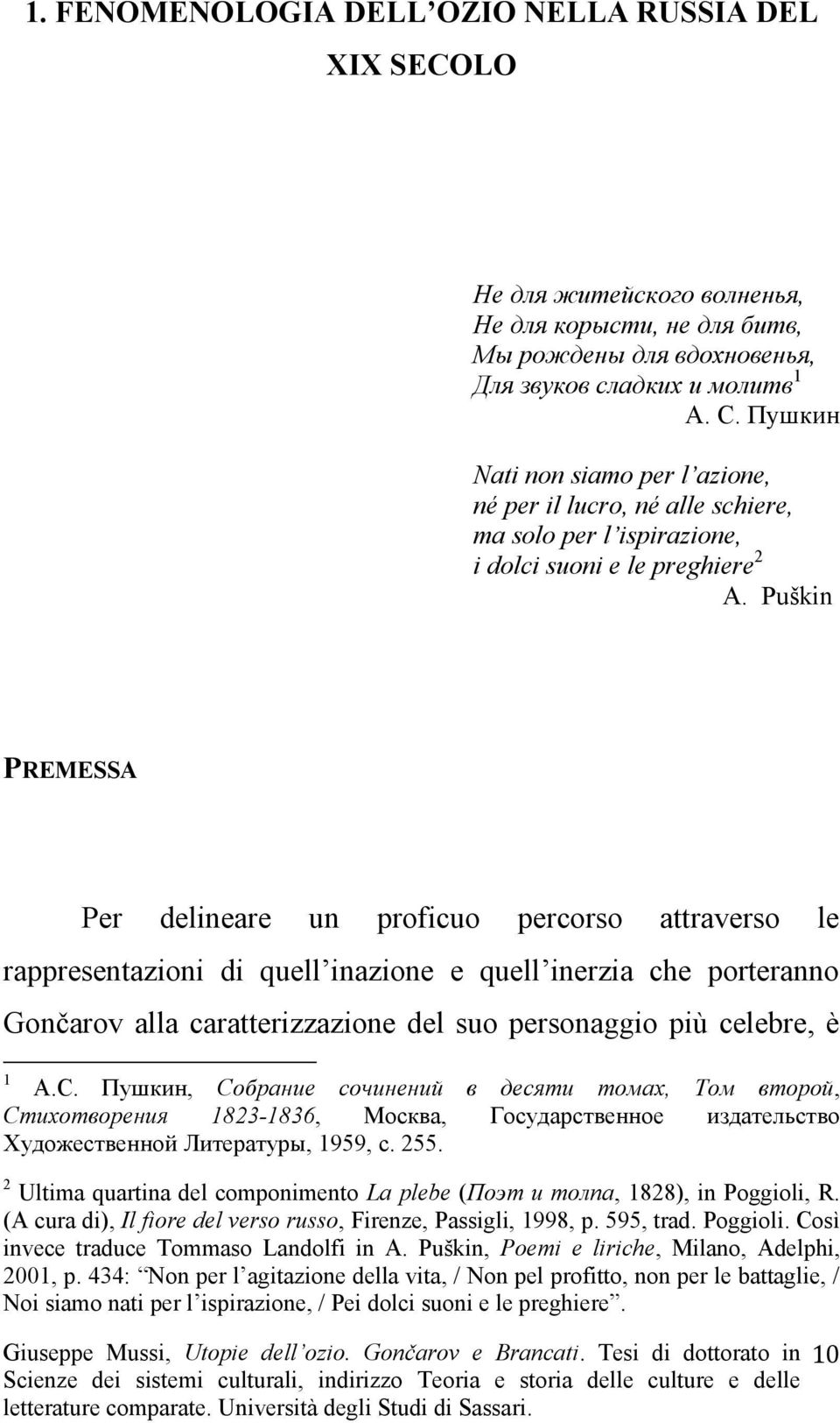 Puškin PREMESSA Per delineare un proficuo percorso attraverso le rappresentazioni di quell inazione e quell inerzia che porteranno Gončarov alla caratterizzazione del suo personaggio più celebre, è 1