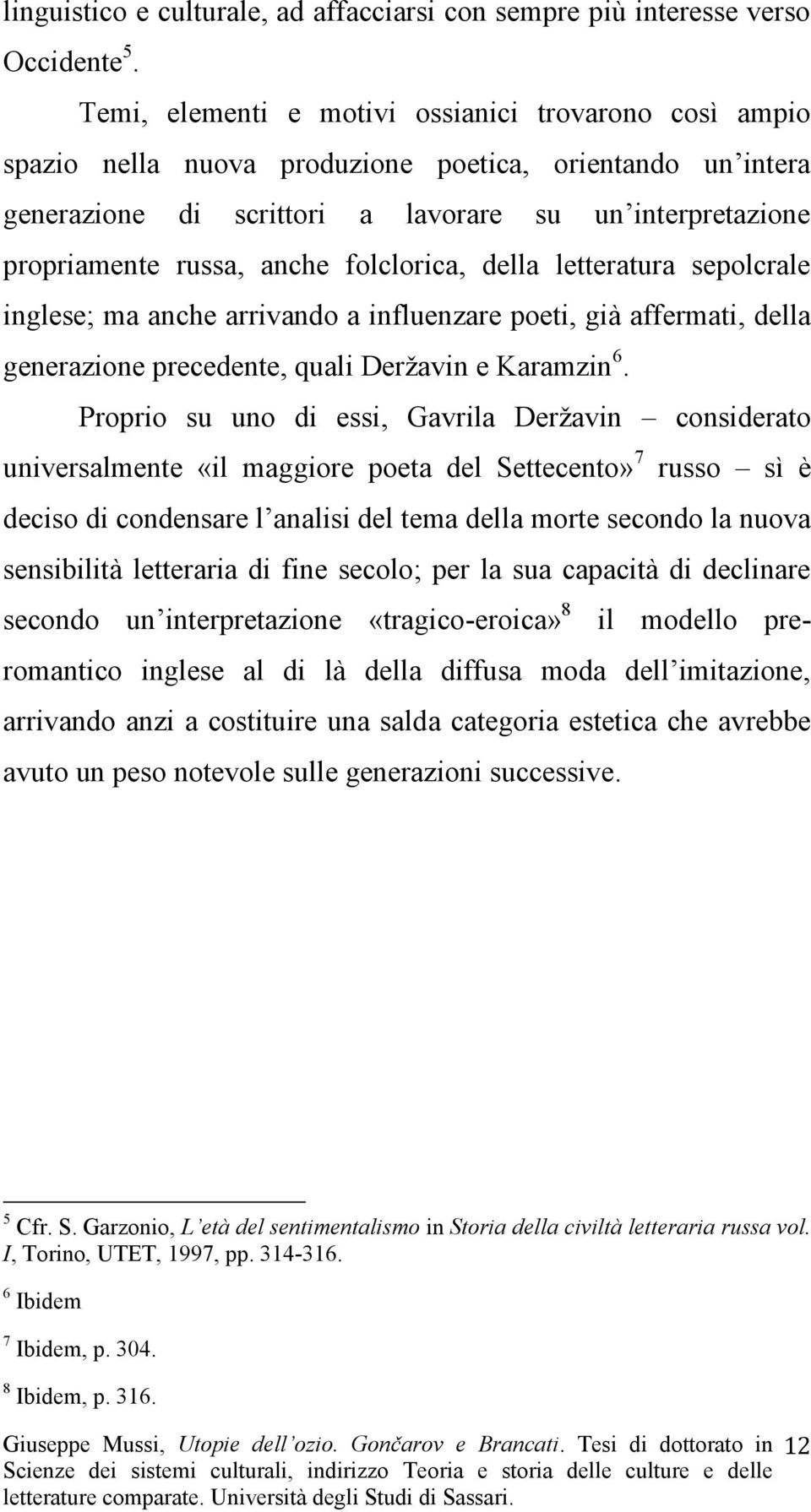 folclorica, della letteratura sepolcrale inglese; ma anche arrivando a influenzare poeti, già affermati, della generazione precedente, quali Deržavin e Karamzin 6.