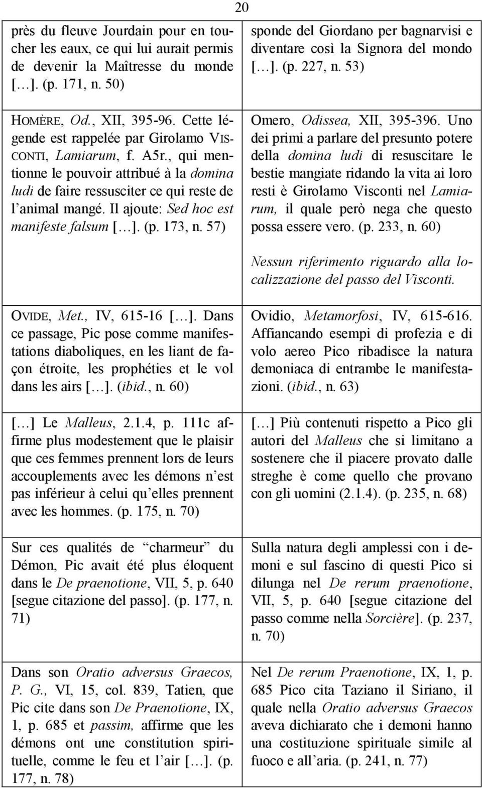 , qui mentionne le pouvoir attribué à la domina ludi de faire ressusciter ce qui reste de l animal mangé. Il ajoute: Sed hoc est manifeste falsum [ ]. (p. 173, n. 57) Omero, Odissea, XII, 395-396.