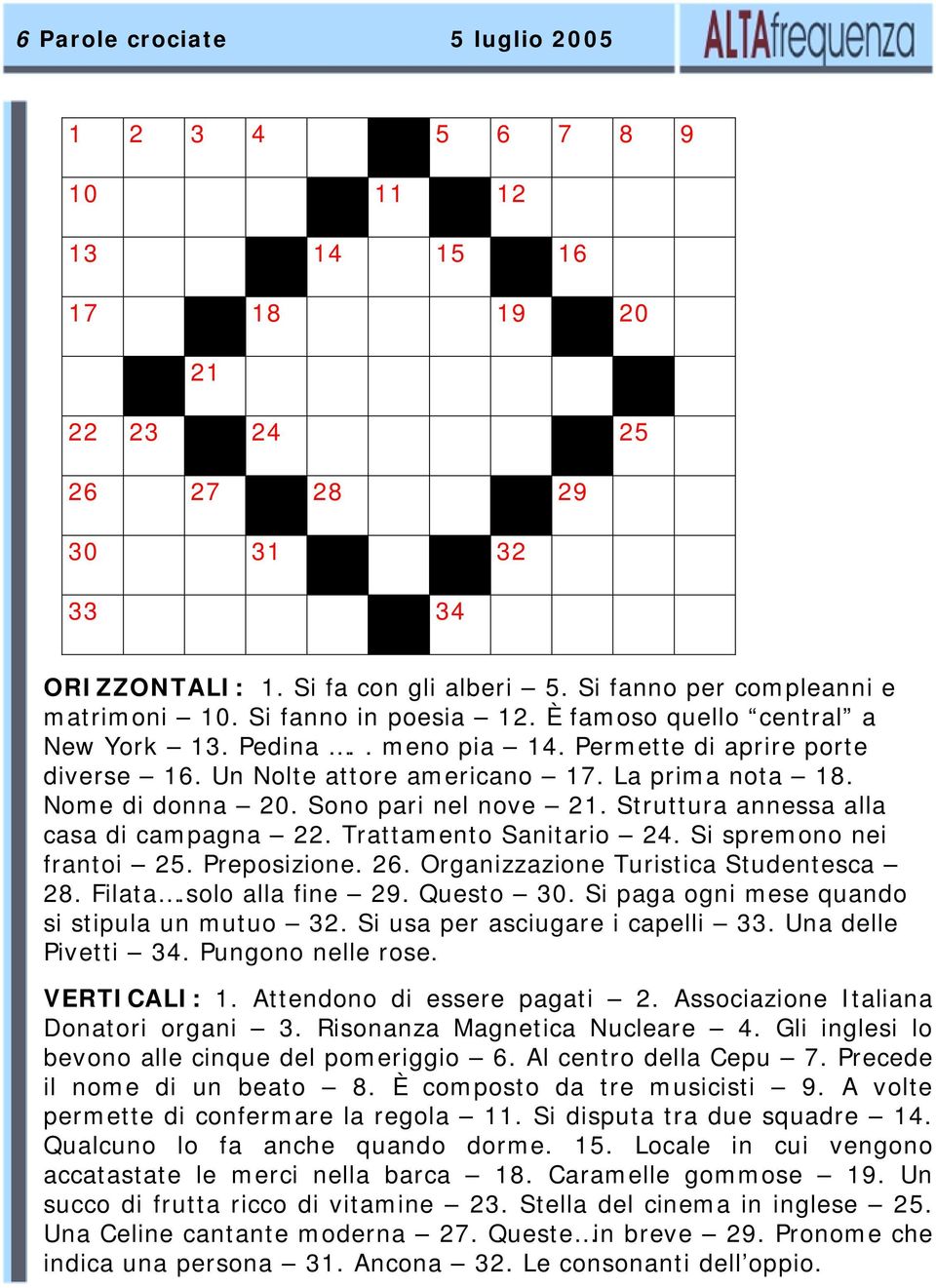 La prima nota 18. Nome di donna 20. Sono pari nel nove 21. Struttura annessa alla casa di campagna 22. Trattamento Sanitario 24. Si spremono nei frantoi 25. Preposizione. 26.