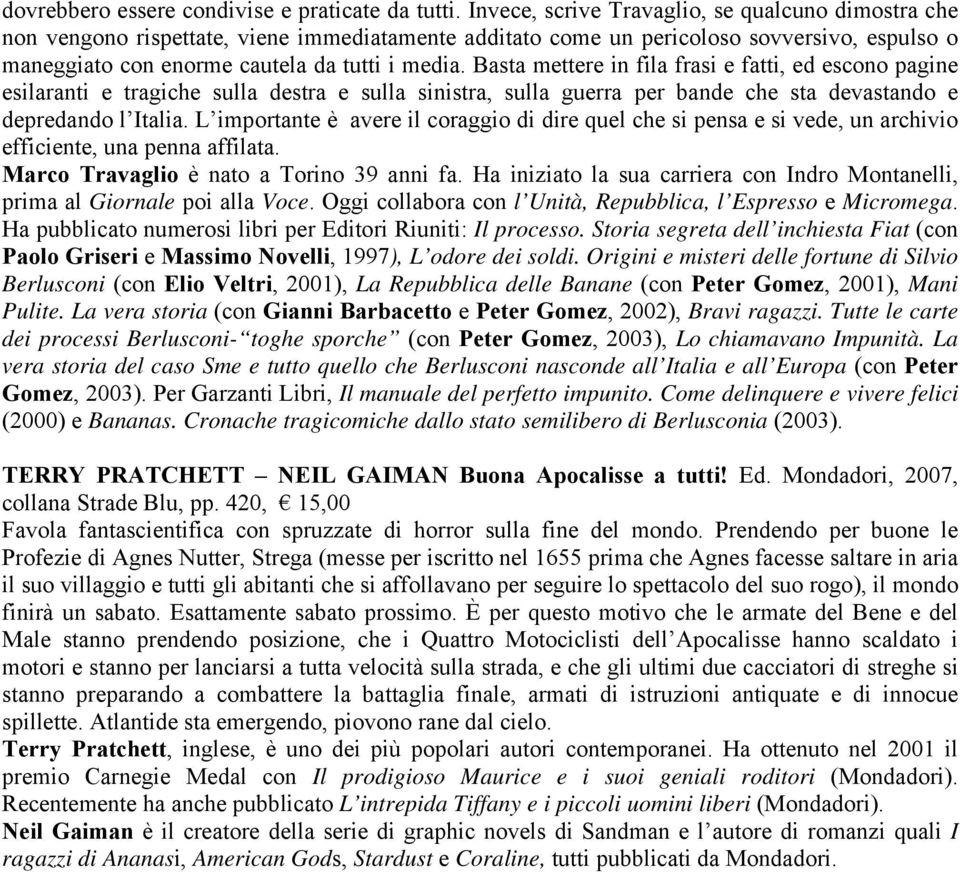 Basta mettere in fila frasi e fatti, ed escono pagine esilaranti e tragiche sulla destra e sulla sinistra, sulla guerra per bande che sta devastando e depredando l Italia.