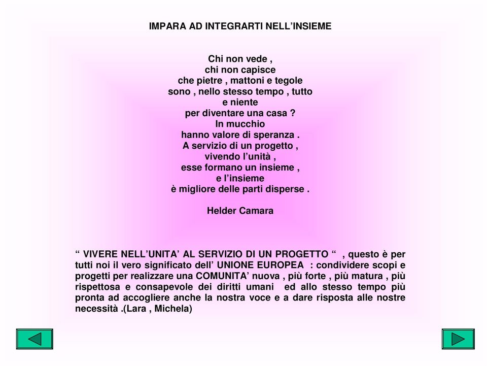 Helder Camara VIVERE NELL UNITA AL SERVIZIO DI UN PROGETTO, questo è per tutti noi il vero significato dell UNIONE EUROPEA : condividere scopi e progetti per realizzare una