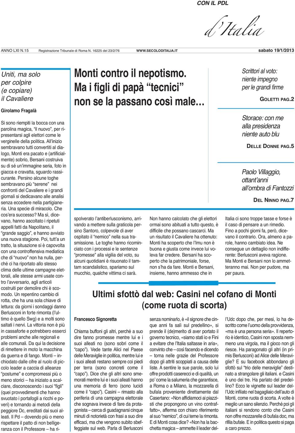 Ma i figli di papà tecnici non se la passano così male Si sono riempiti la bocca con una parolina magica, il nuovo, per ripresentarsi agli elettori come le verginelle della politica.