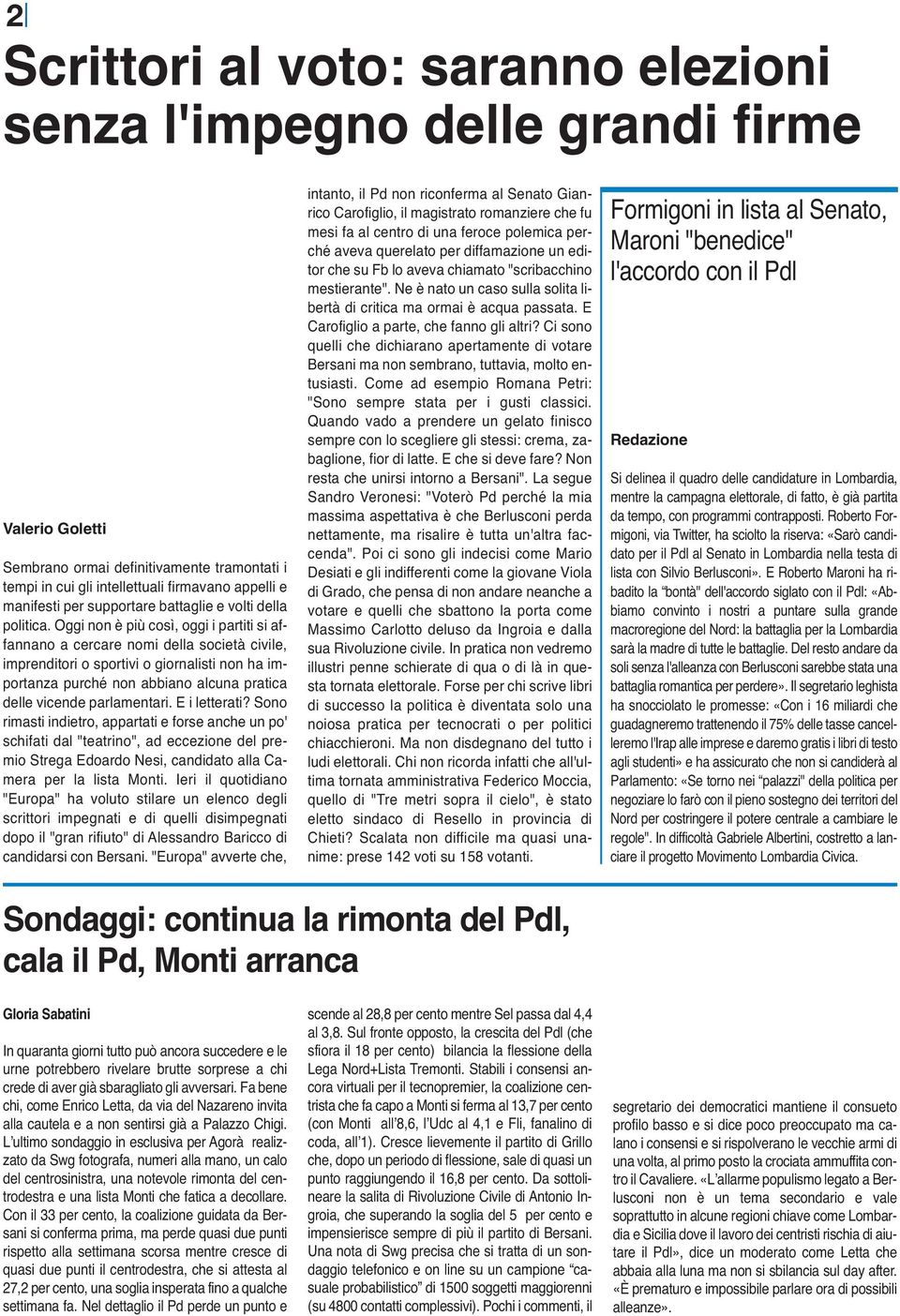 Oggi non è più così, oggi i partiti si affannano a cercare nomi della società civile, imprenditori o sportivi o giornalisti non ha importanza purché non abbiano alcuna pratica delle vicende