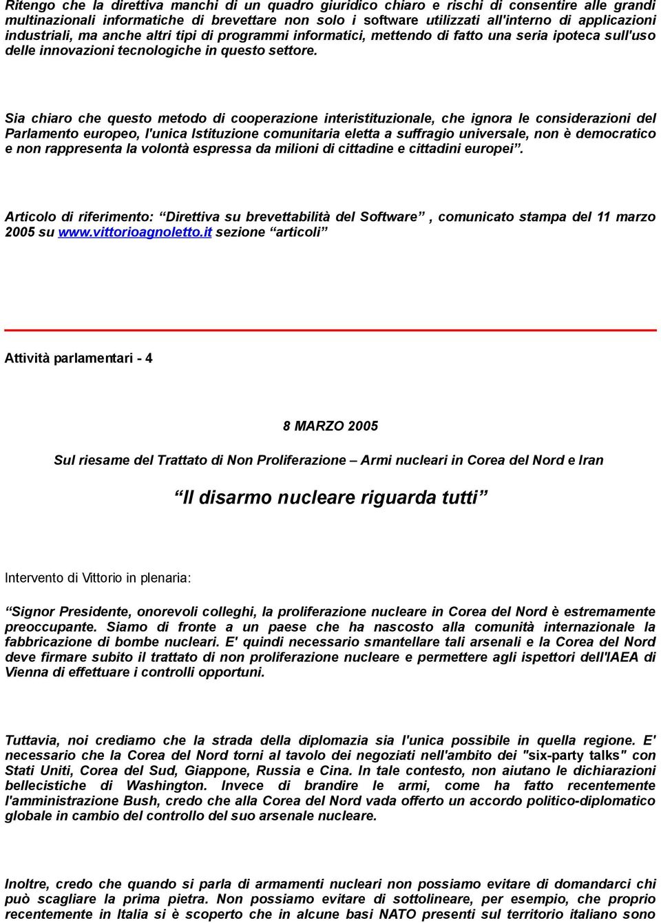 Sia chiaro che questo metodo di cooperazione interistituzionale, che ignora le considerazioni del Parlamento europeo, l'unica Istituzione comunitaria eletta a suffragio universale, non è democratico