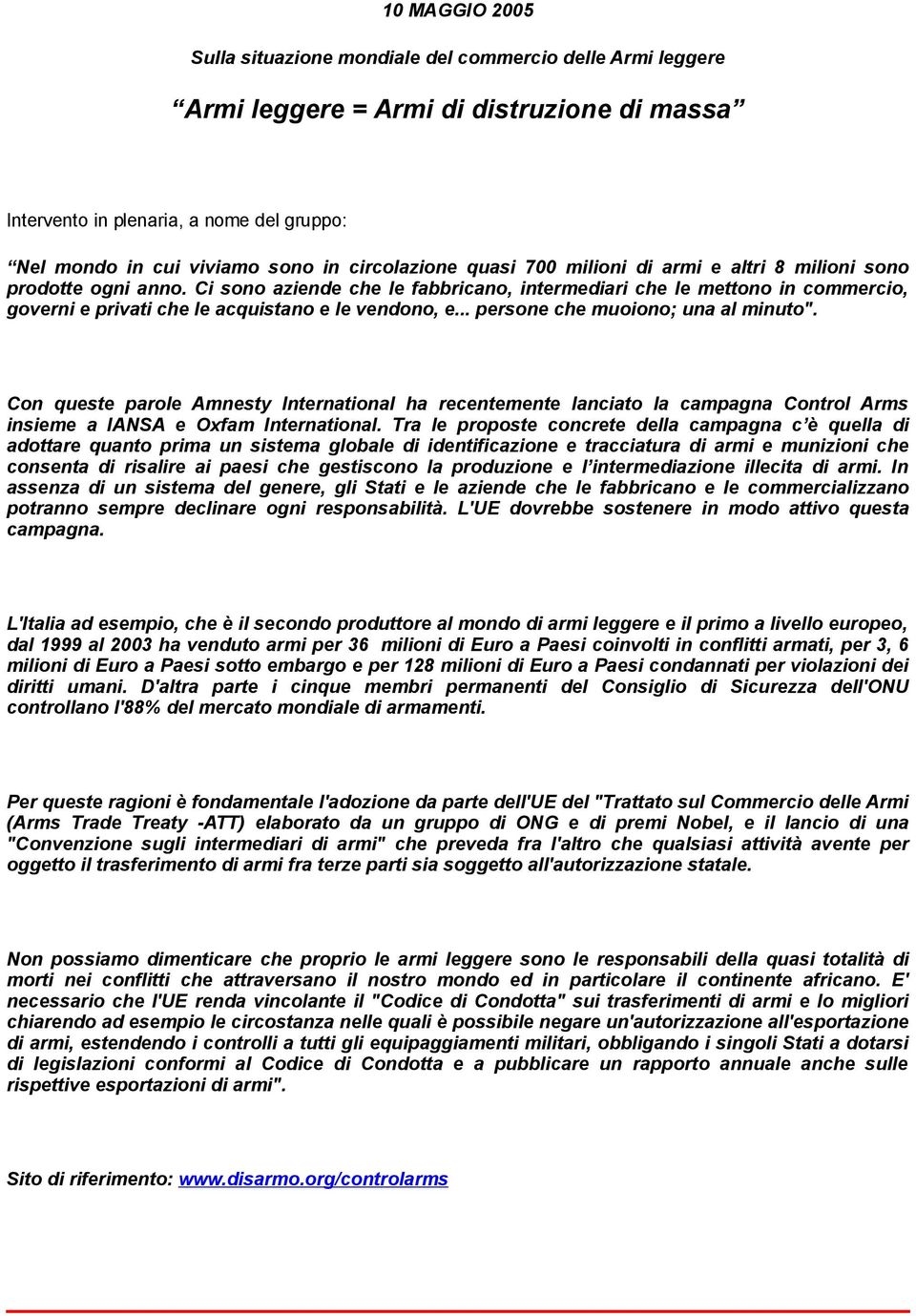 Ci sono aziende che le fabbricano, intermediari che le mettono in commercio, governi e privati che le acquistano e le vendono, e... persone che muoiono; una al minuto".