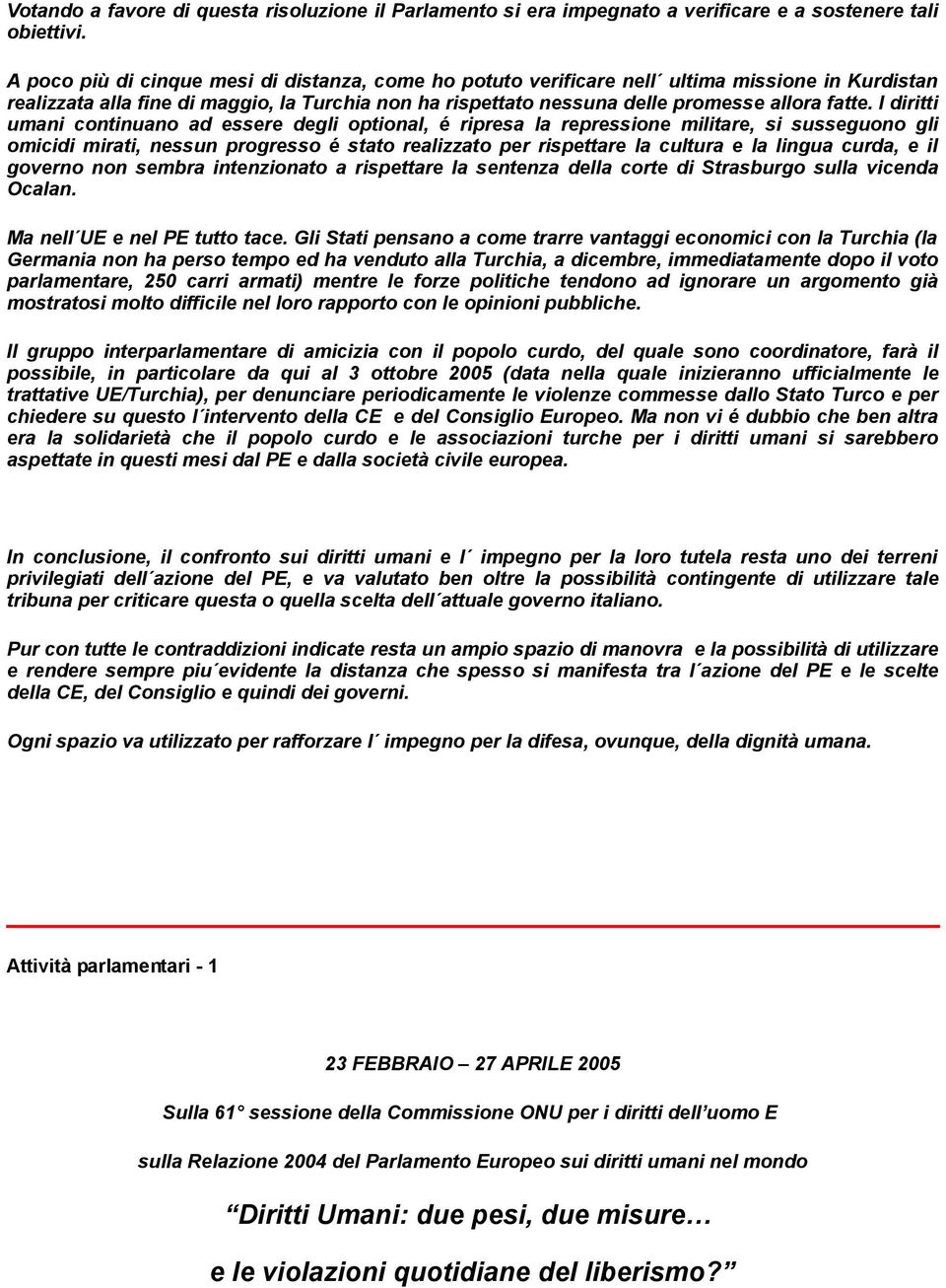 I diritti umani continuano ad essere degli optional, é ripresa la repressione militare, si susseguono gli omicidi mirati, nessun progresso é stato realizzato per rispettare la cultura e la lingua