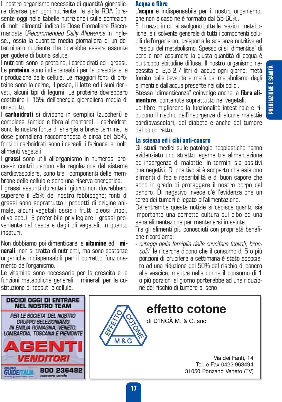 I nutrienti sono le proteine, i carboidrati ed i grassi. Le proteine sono indispensabili per la crescita e la riproduzione delle cellule.