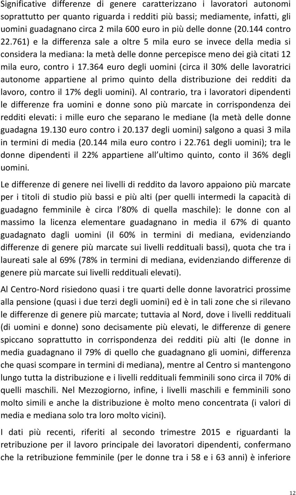 364 euro degli uomini (circa il 30% delle lavoratrici autonome appartiene al primo quinto della distribuzione dei redditi da lavoro, contro il 17% degli uomini).