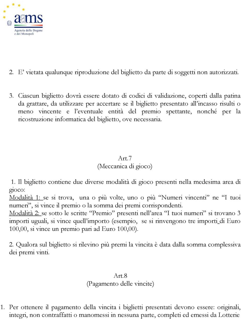 eventuale entità del premio spettante, nonché per la ricostruzione informatica del biglietto, ove necessaria. Art.7 (Meccanica di gioco) 1.