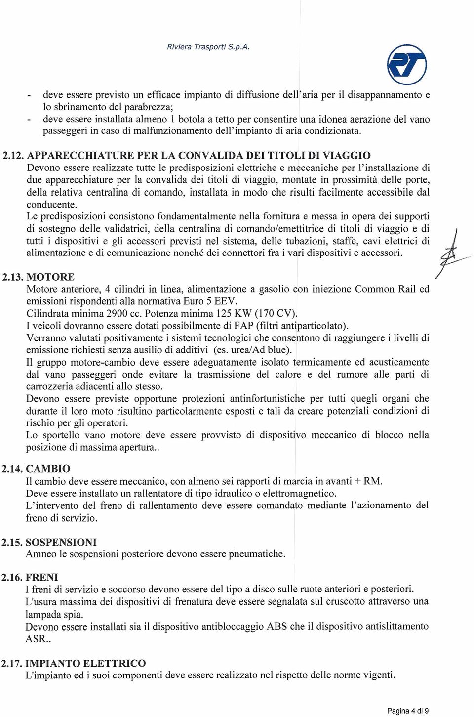 APPARECCHIATURE PER LA CONVALIDA DEI TITOLI DI VIAGGIO Devono essere realizzate tutte le predisposizioni elettriche e meccaniche per l'installazione di due apparecchiature per la convalida dei titoli