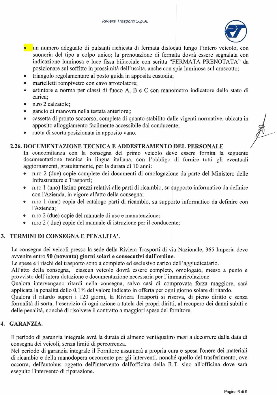 custodia; martelletti rompivetro con cavo arrotolatore; estintore a norma per classi di fuoco A, B e C con manometro indicatore dello stato di canca; n.