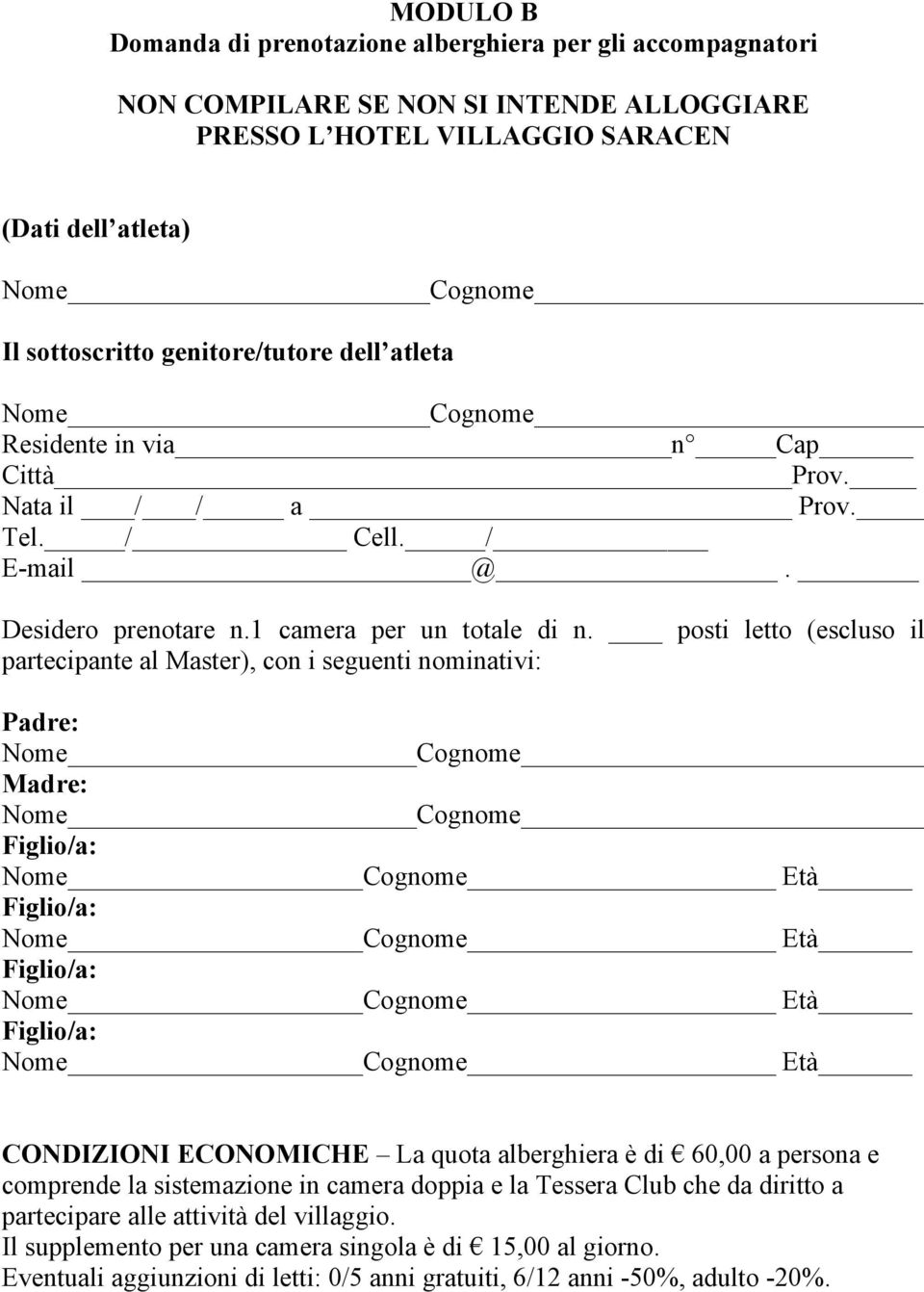 posti letto (escluso il partecipante al Master), con i seguenti nominativi: Padre: NomeCognome Madre: NomeCognome CONDIZIONI ECONOMICHE La quota alberghiera è di 60,00 a persona e comprende la