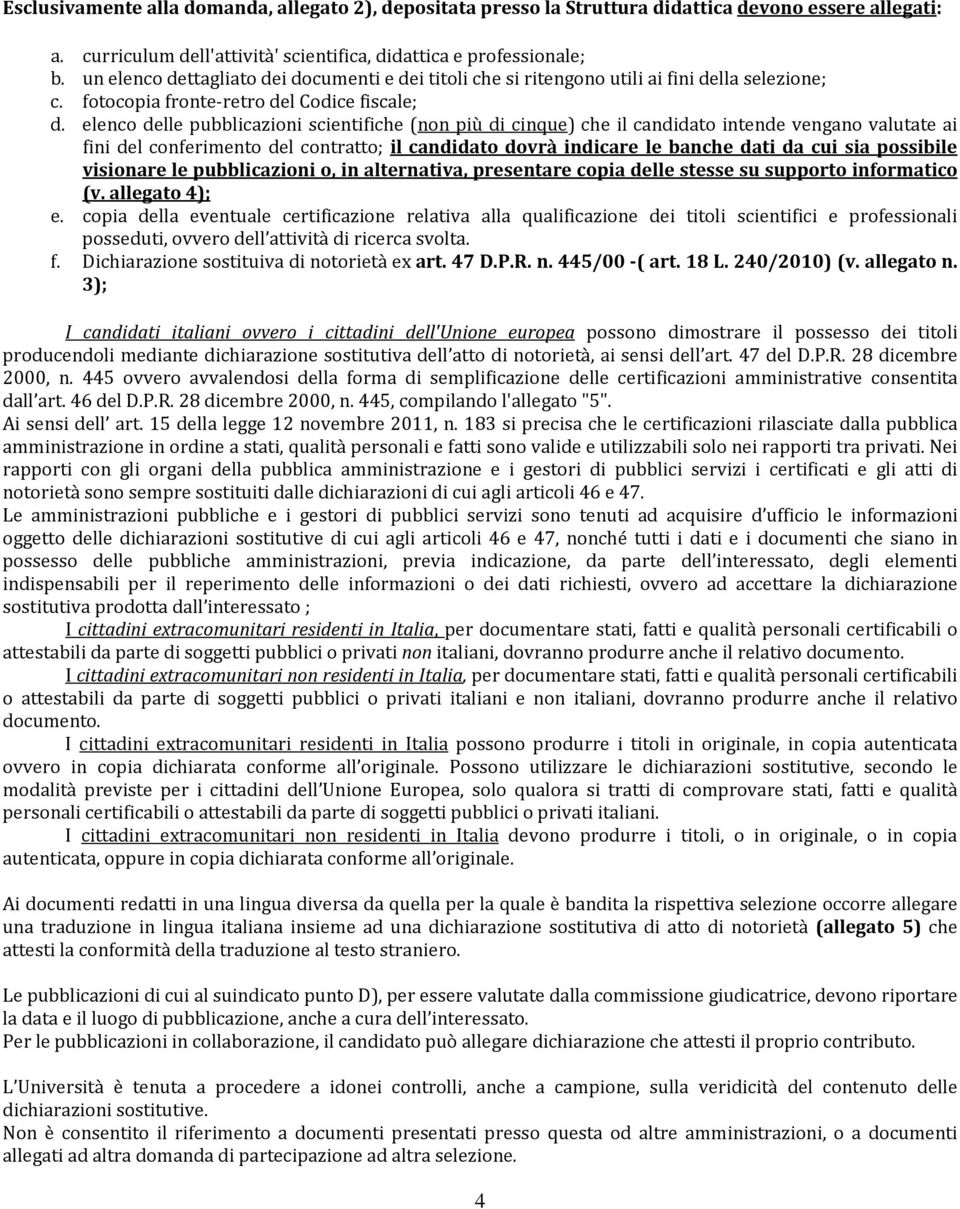 elenco delle pubblicazioni scientifiche (non più di cinque) che il candidato intende vengano valutate ai fini del conferimento del contratto; il candidato dovrà indicare le banche dati da cui sia