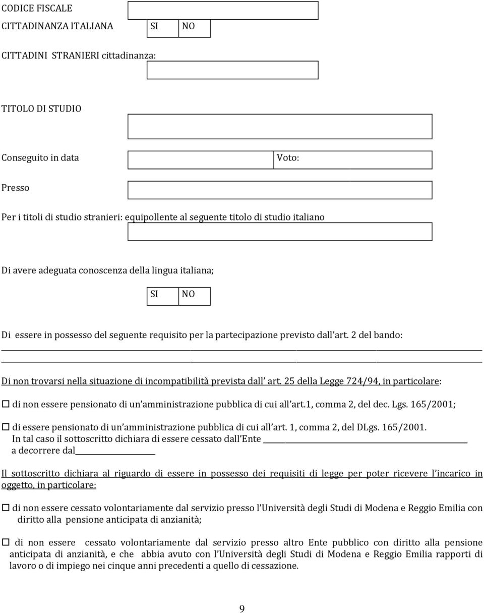 2 del bando: Di non trovarsi nella situazione di incompatibilità prevista dall art. 25 della Legge 724/94, in particolare: di non essere pensionato di un amministrazione pubblica di cui all art.