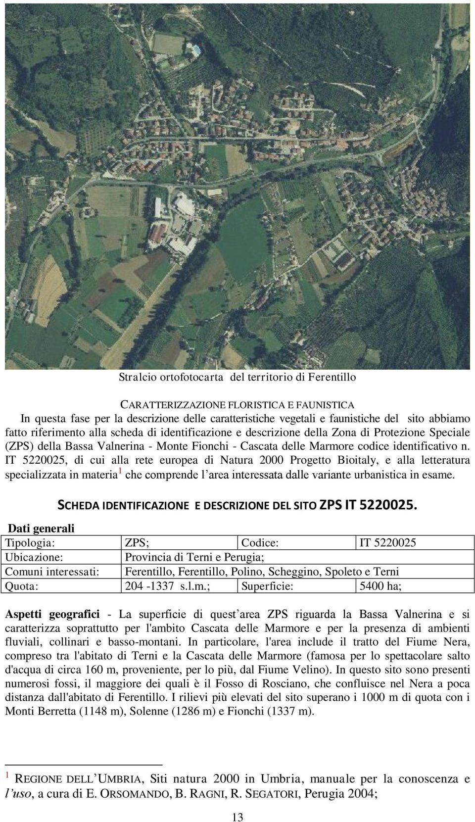 IT 5220025, di cui alla rete europea di Natura 2000 Progetto Bioitaly, e alla letteratura specializzata in materia 1 che comprende l area interessata dalle variante urbanistica in esame.