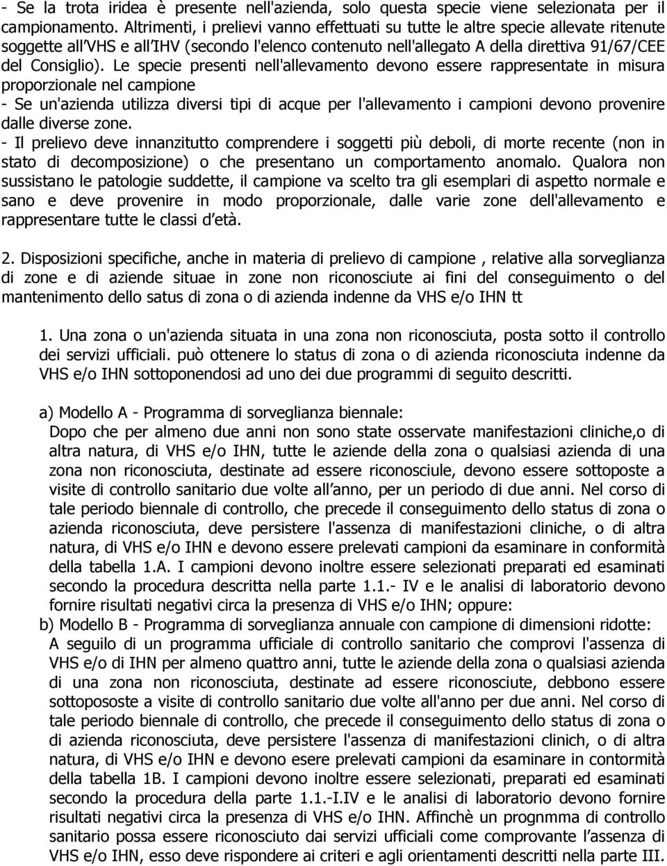 Le specie presenti nell'allevamento devono essere rappresentate in misura proporzionale nel campione - Se un'azienda utilizza diversi tipi di acque per l'allevamento i campioni devono provenire dalle