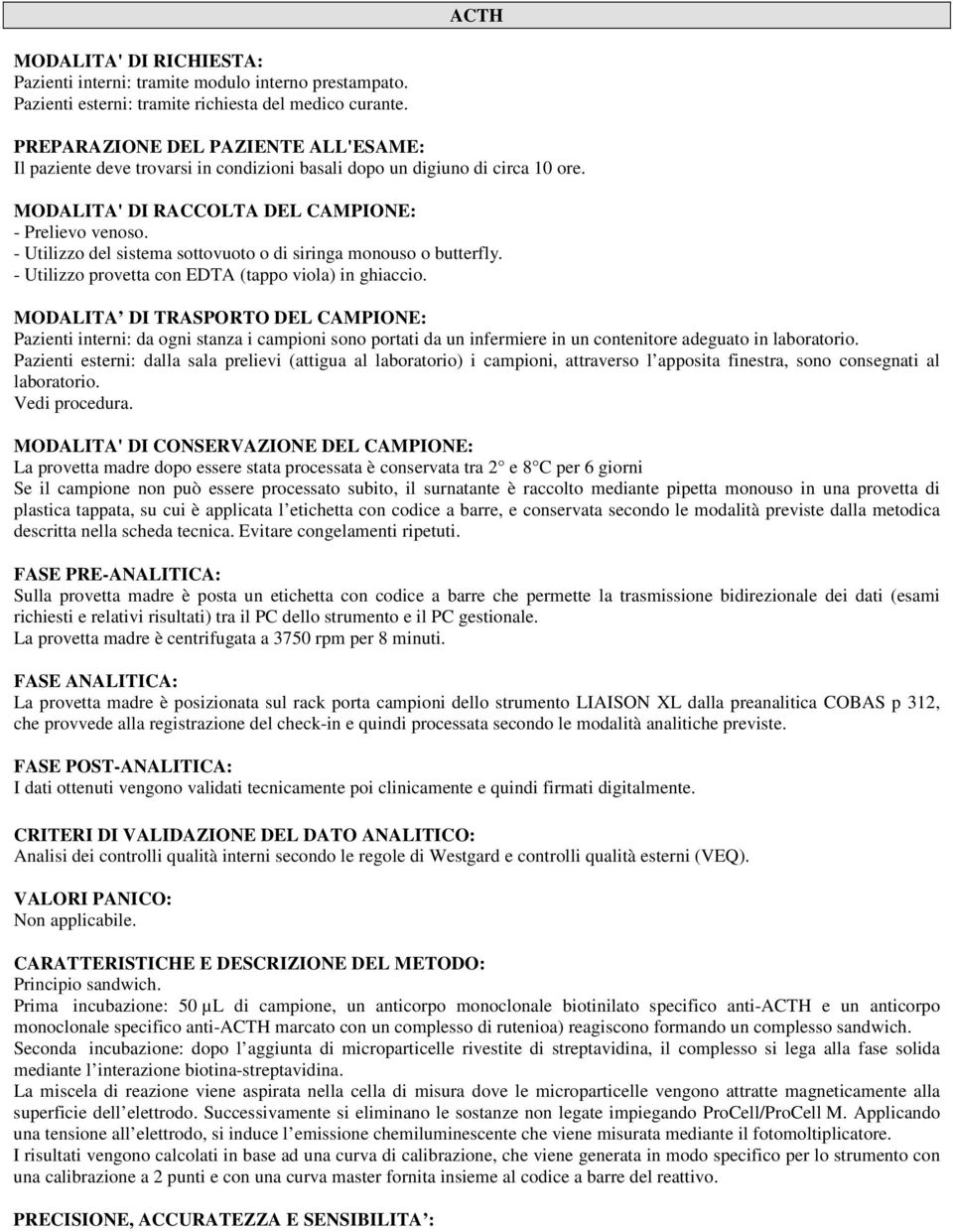 - Utilizzo del sistema sottovuoto o di siringa monouso o butterfly. - Utilizzo provetta con EDTA (tappo viola) in ghiaccio.