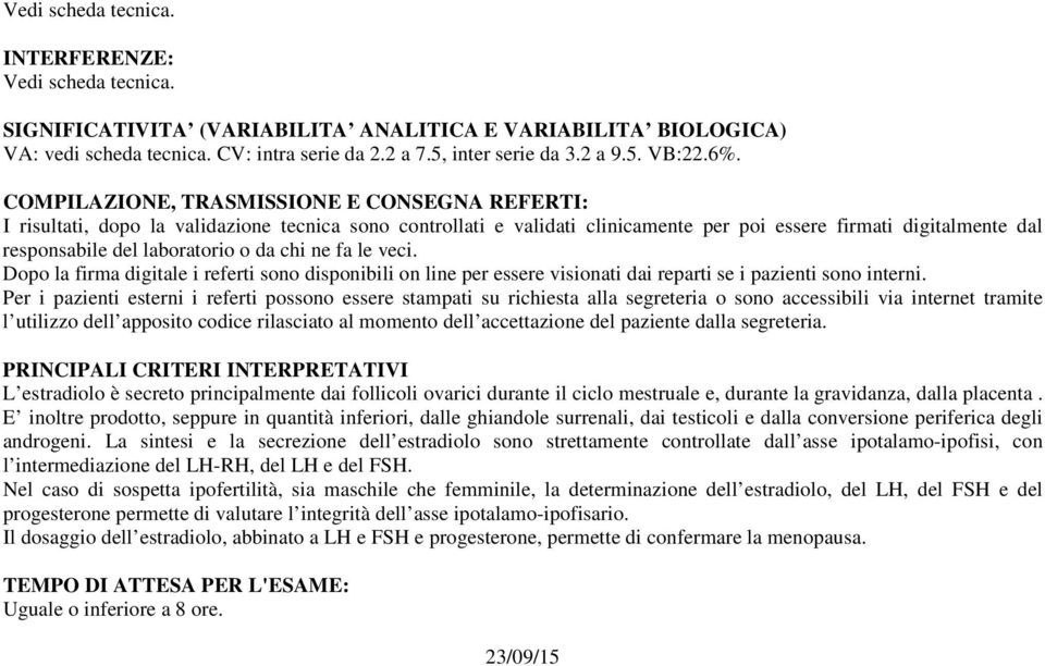 laboratorio o da chi ne fa le veci. Dopo la firma digitale i referti sono disponibili on line per essere visionati dai reparti se i pazienti sono interni.