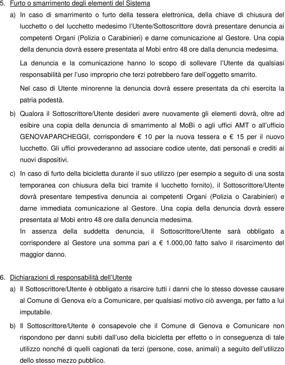 La denuncia e la comunicazione hanno lo scopo di sollevare l Utente da qualsiasi responsabilità per l uso improprio che terzi potrebbero fare dell oggetto smarrito.