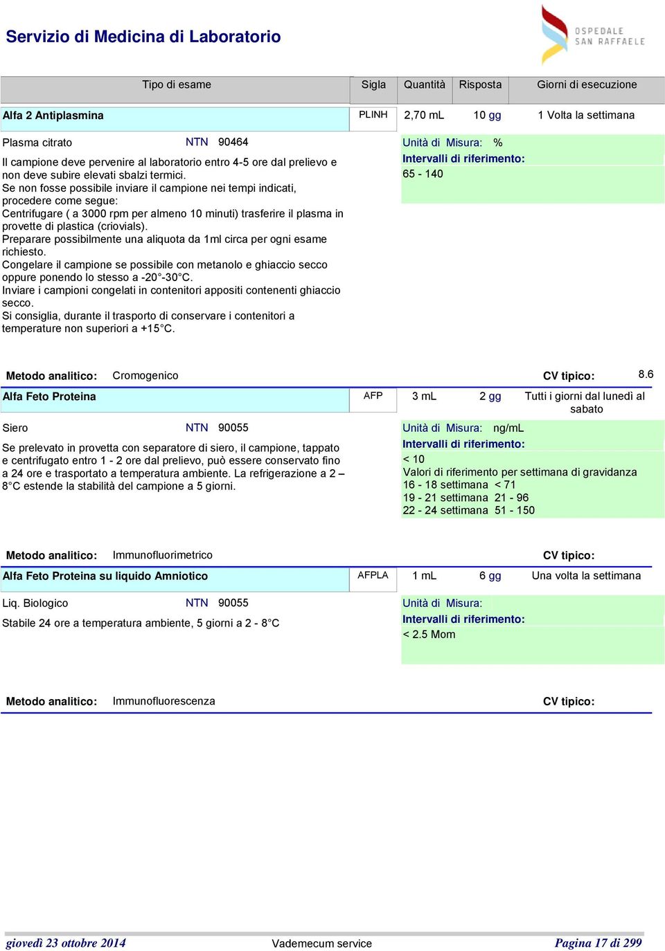 Preparare possibilmente una aliquota da 1ml circa per ogni esame richiesto. Congelare il campione se possibile con metanolo e ghiaccio secco oppure ponendo lo stesso a -20-30 C.